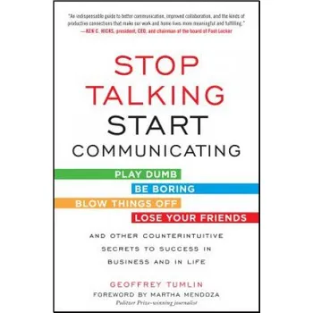 Stop Talking, Start Communicating: Counterintuitive Secrets to Success in Business and in Life, with a foreword by Martha Mendoza – Geoffrey Tumlin (EN)