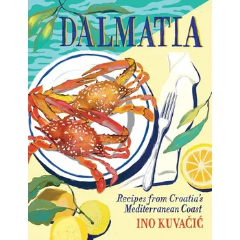 Dalmatia: Recipes from Croatia's Mediterranean coast