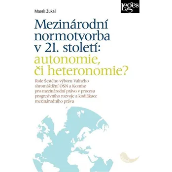 Mezinárodní normotvorba v 21. století: autonomie, či heteronomie? - Zukal Marek