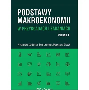 Umění Podstawy makroekonomii w przykładach i zadaniach Aleksandra Kordalska, Ewa Lechman, Magdalena Olcz