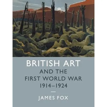 British Art and the First World War, 1914'-1924 - Fox, James (University of Cambridge)