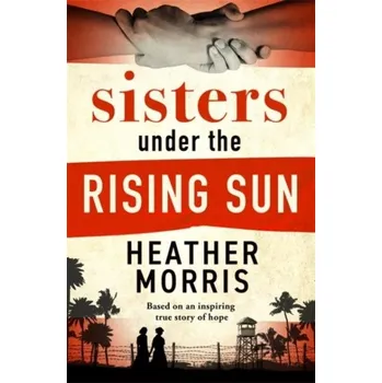 Cizojazyčná kniha Sisters under the Rising Sun: A powerful story from the author of The Tattooist of Auschwitz, 1. vydání brožovaná Morris Heather DN00499824