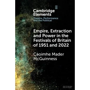 Kniha Empire, Extraction and Power in the Festivals of Britain of 1951 and 2022 - McGuinness, Caoimhe Mader (Kingston University London)
