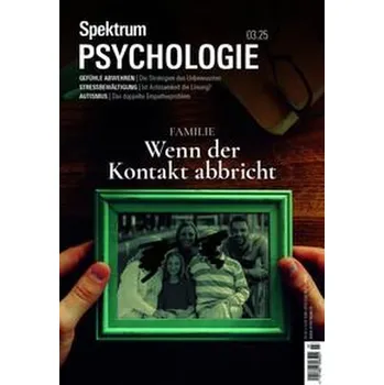 Spektrum Psychologie 3/2025 Familie - Wenn der Kontakt abbricht - Spektrum der Wissenschaft