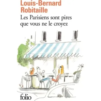 Literární biografie Les Parisiens sont pires que vous ne le croyez - Robitaille, Louis-Bernard