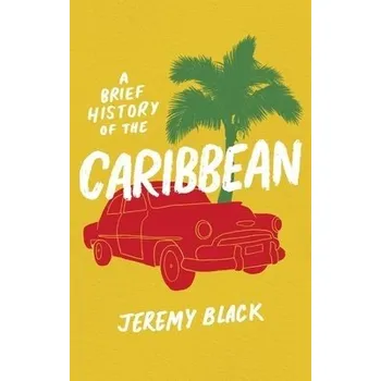 Brief History of the Caribbean - Black, Jeremy