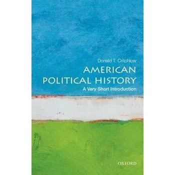 American Political History - Critchlow, Donald (Professor of History, Professor of History, Arizona State University, Tempe, Professor of History, Arizona State University, Te)