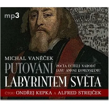 Putování labyrintem světa aneb Pocta J. A. Komenskému - CDmp3 (Čte Ondřej Kepka, Alfred Strejček, Jana Netolická)
