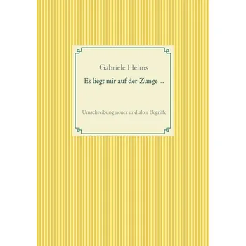 Es liegt mir auf der Zunge ... - Helms, Gabriele