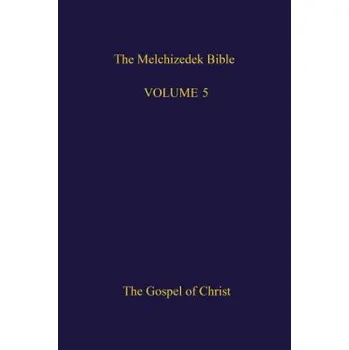 The Melchizedek Bible, Volume 5: The Gospel of Christ – The New Jerusalem World Library (EN)