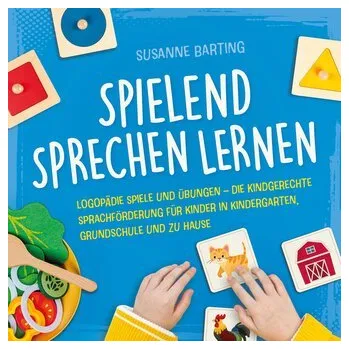 Spielend Sprechen lernen: Logopädie Spiele und Übungen - die kindgerechte Sprachförderung für Kinder in Kindergarten, Grundschul - Barting, Susanne [DE] (2024, Brožovaná, SanApta Verlag)