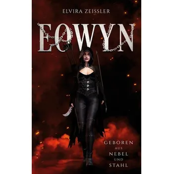 Eowyn: Geboren aus Nebel und Stahl (Prequel zur Eowyn-Saga) - Zeißler, Elvira