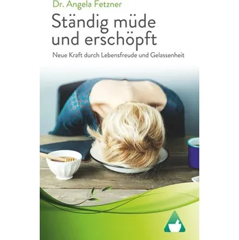 Ständig müde und erschöpft - Neue Kraft durch Lebensfreude und Gelassenheit - Fetzner, Angela