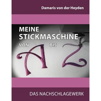 Meine Stickmaschine von A bis Z - Heyden, Damaris von der