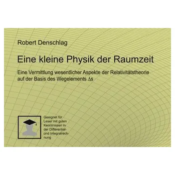 Eine kleine Physik der gekrümmten Raumzeit - Denschlag, Robert