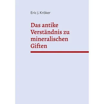 Das antike Verständnis zu mineralischen Giften - Kröker, Eric J.