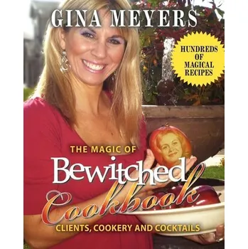 The Magic of Bewitched Cookbook - Gina Meyers, Meyers