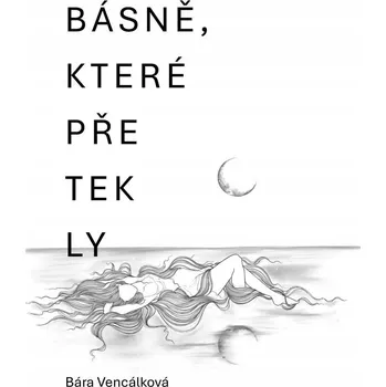 Poezie Básně, které přetekly Bára Vencálková