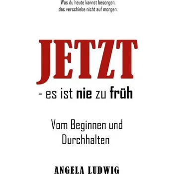 JETZT - es ist nie zu früh! - Ludwig, Angela