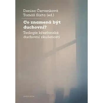 Co znamená být duchovní? - Teologie křesťanské duchovní zkušenosti