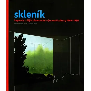 Umění Skleník. Kapitoly z dějin olomoucké výtvarné kultury 1969:1989 - Ladislav Daněk, Pavel Zatloukal