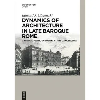 Umění Dynamics of Architecture in Late Baroque Rome: Cardinal Pietro Ottoboni at the Cancelleria – Edward J. Olszewski (EN)
