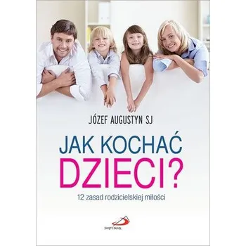 JAK KOCHAĆ DZIECI - Józef Augustyn