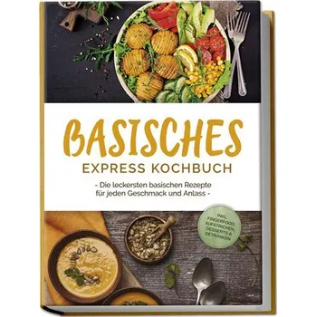 Basisches Express Kochbuch: Die leckersten basischen Rezepte für jeden Geschmack und Anlass - inkl. Fingerfood, Aufstrichen, Des - Rüberg, Iris
