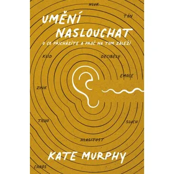 Kniha Umění naslouchat: O co přicházíte a proč na tom záleží - Kate Murphy