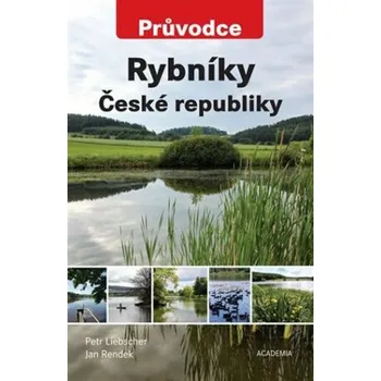 Rybníky České republiky - Průvodce - Petr Liebscher, Jan Rendek