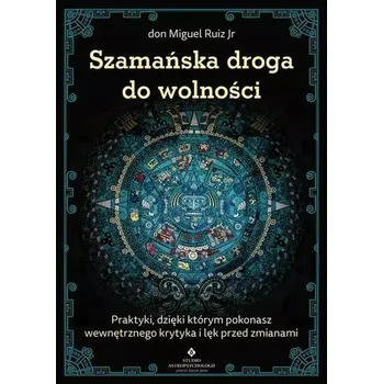 Szamańska droga do wolności - Don Miguel Ruiz