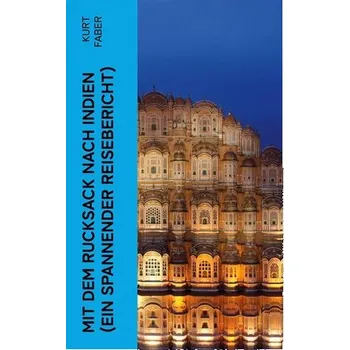 Cestování Mit dem Rucksack nach Indien (Ein spannender Reisebericht) - Faber, Kurt