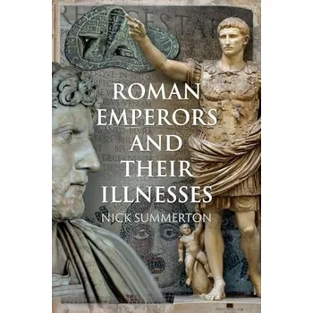 Roman Emperors and their Illnesses - Summerton, Nick