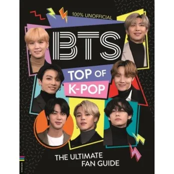 Umění BTS: Top of K-Pop: The Ultimate Fan Guide – Becca Wright (EN)