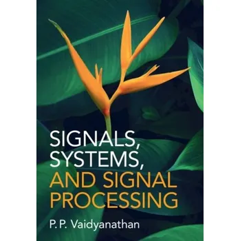 Technika Signals, Systems, and Signal Processing - Vaidyanathan, P. P. (California Institute of Technology)