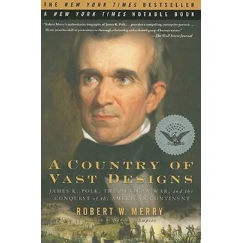 A Country of Vast Designs: James K. Polk, the Mexican War, and the Conquest of the American Continent – Robert W. Merry (EN)