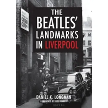 The Beatles' Landmarks in Liverpool - Longman, Daniel K.