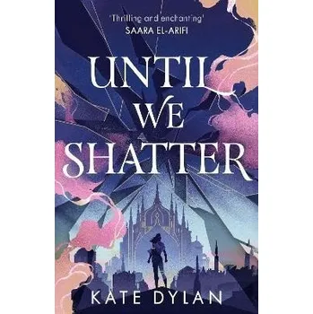 Until We Shatter: an epic, addictive... Kate Dylan