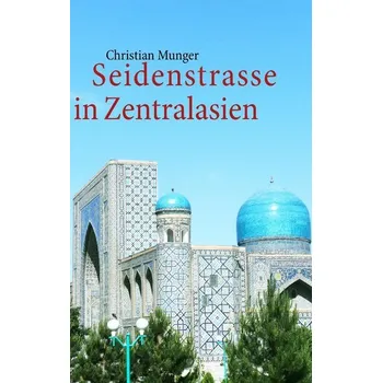 Seidenstrasse in Zentralasien - Munger, Christian