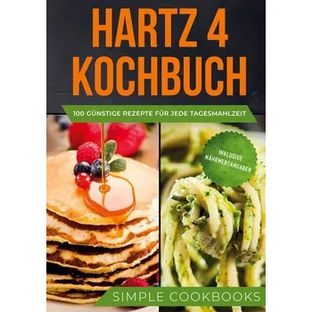 Hartz 4 Kochbuch: 100 günstige Rezepte für jede Tagesmahlzeit - Inklusive Nährwertangaben - Cookbooks, Simple