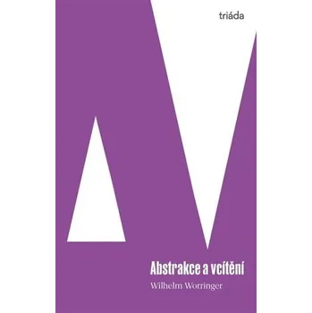 Umění Abstrakce a vcítění - Wilhelm Worringer