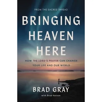 Bringing Heaven Here - Gray, Brad a Nelson, Brad