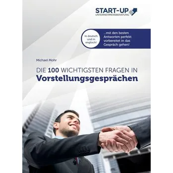 Die 100 wichtigsten Fragen in Vorstellungsgesprächen - Mohr, Michael