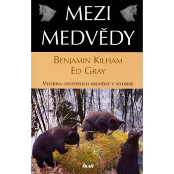 Přírodověda Benjamin Kilham; Ed Gray Mezi medvědy Stav: Nová - lehce poškozená