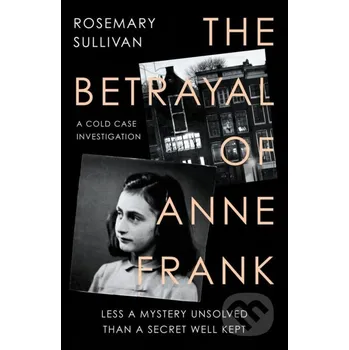The Betrayal of Anne Frank - Rosemary Sullivan HarperCollins