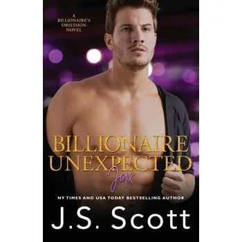 Billionaire Unexpected Jax: The Billionaire's Obsession Series – J. S. Scott (EN)