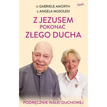 Z Jezusem pokonać złego ducha. Podręcznik walki duchowej wyd. 2023 - Gabriele Amorth