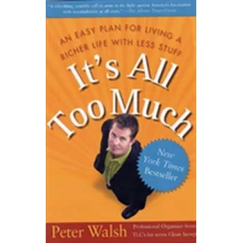 It's all Too Much: An Easy Plan for Living a Richer Life With Less Stuff - Pat Walsh