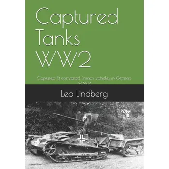 Captured Tanks WW2: Captured & converted French vehicles in German service – Lindberg Leo Lindberg (EN)