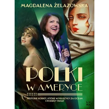 Literární biografie Polki w Ameryce. Historie kobiet, które wyruszyły za ocean i podbiły świat - Magdalena Żelazowska